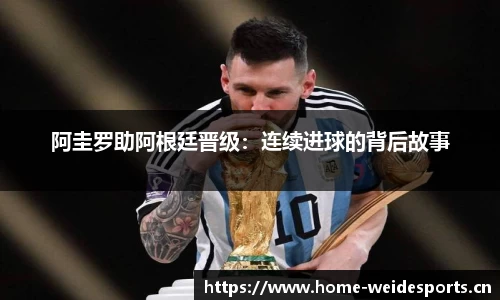 阿圭罗助阿根廷晋级：连续进球的背后故事