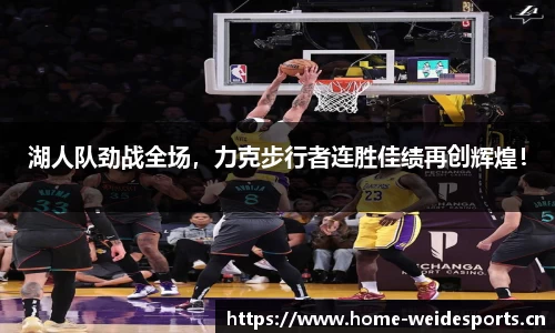 湖人队劲战全场，力克步行者连胜佳绩再创辉煌！