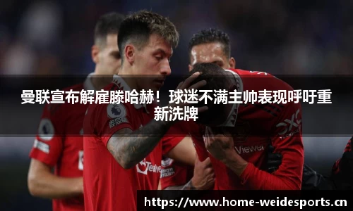 曼联宣布解雇滕哈赫！球迷不满主帅表现呼吁重新洗牌