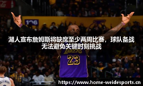 湖人宣布詹姆斯将缺席至少两周比赛，球队备战无法避免关键时刻挑战