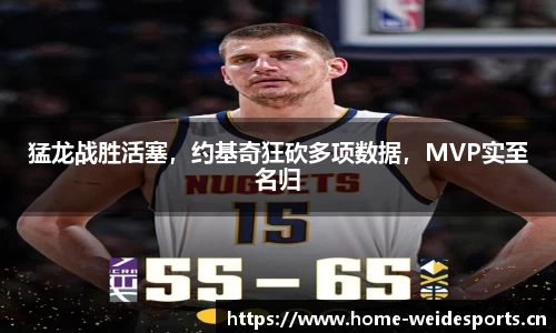 猛龙战胜活塞，约基奇狂砍多项数据，MVP实至名归