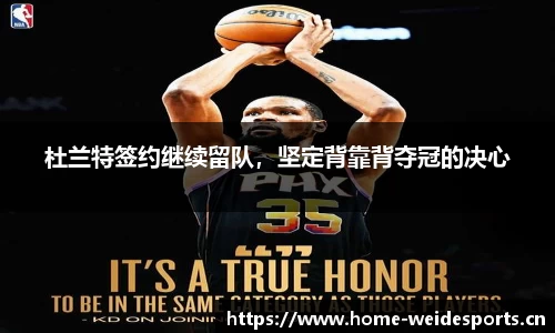 杜兰特签约继续留队，坚定背靠背夺冠的决心