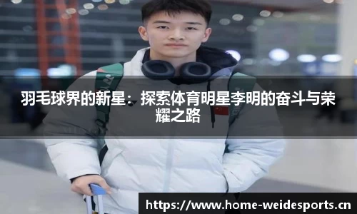 羽毛球界的新星：探索体育明星李明的奋斗与荣耀之路