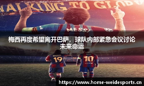 梅西再度希望离开巴萨，球队内部紧急会议讨论未来命运