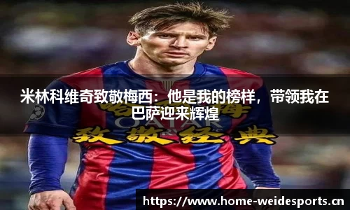 米林科维奇致敬梅西：他是我的榜样，带领我在巴萨迎来辉煌