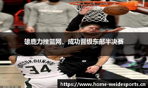 雄鹿力挫篮网，成功晋级东部半决赛