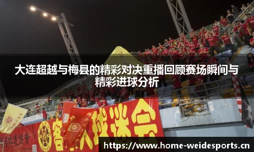 大连超越与梅县的精彩对决重播回顾赛场瞬间与精彩进球分析