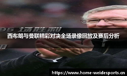 西布朗与曼联精彩对决全场录像回放及赛后分析